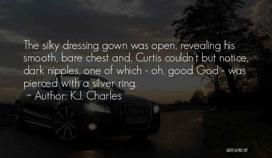 K.J. Charles Quotes: The Silky Dressing Gown Was Open, Revealing His Smooth, Bare Chest And, Curtis Couldn't But Notice, Dark Nipples, One Of