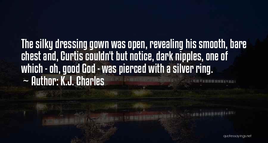K.J. Charles Quotes: The Silky Dressing Gown Was Open, Revealing His Smooth, Bare Chest And, Curtis Couldn't But Notice, Dark Nipples, One Of