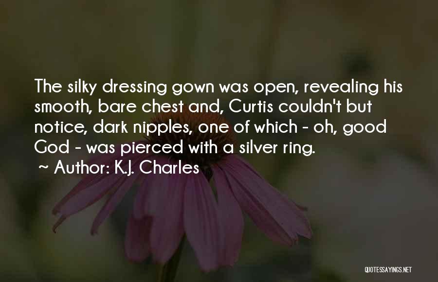 K.J. Charles Quotes: The Silky Dressing Gown Was Open, Revealing His Smooth, Bare Chest And, Curtis Couldn't But Notice, Dark Nipples, One Of