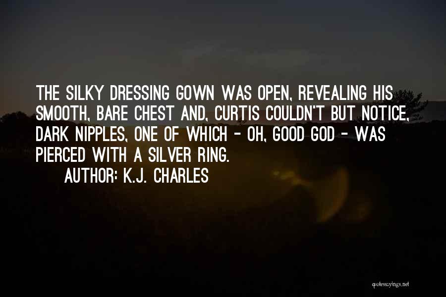 K.J. Charles Quotes: The Silky Dressing Gown Was Open, Revealing His Smooth, Bare Chest And, Curtis Couldn't But Notice, Dark Nipples, One Of