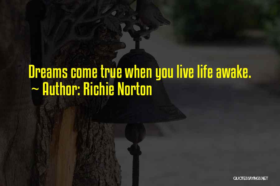 Richie Norton Quotes: Dreams Come True When You Live Life Awake.