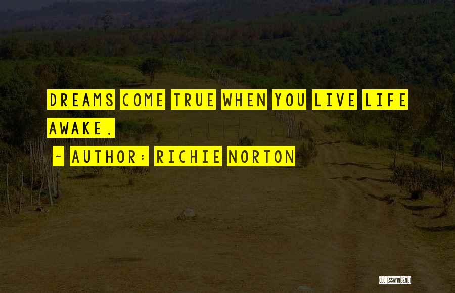 Richie Norton Quotes: Dreams Come True When You Live Life Awake.