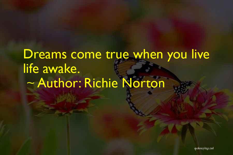 Richie Norton Quotes: Dreams Come True When You Live Life Awake.