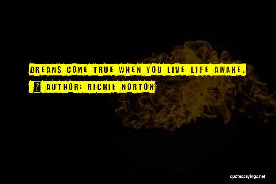 Richie Norton Quotes: Dreams Come True When You Live Life Awake.