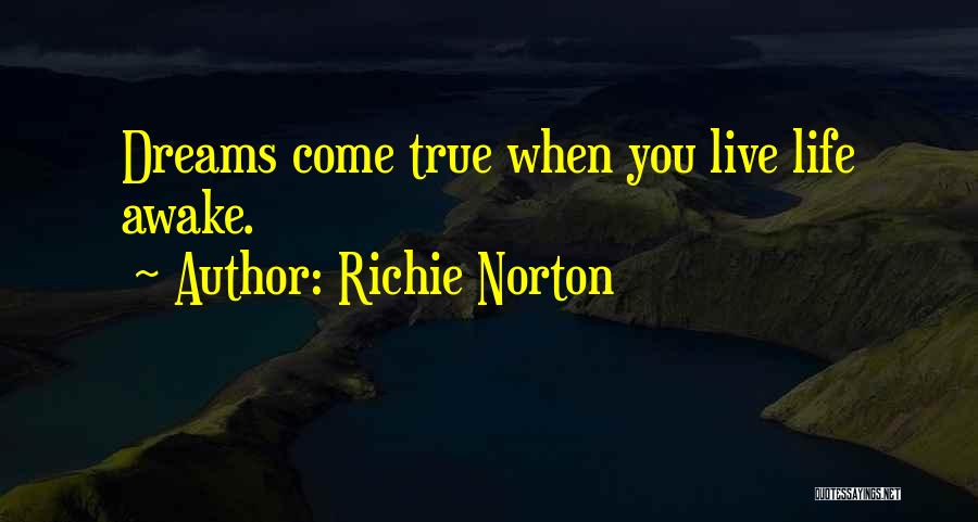 Richie Norton Quotes: Dreams Come True When You Live Life Awake.