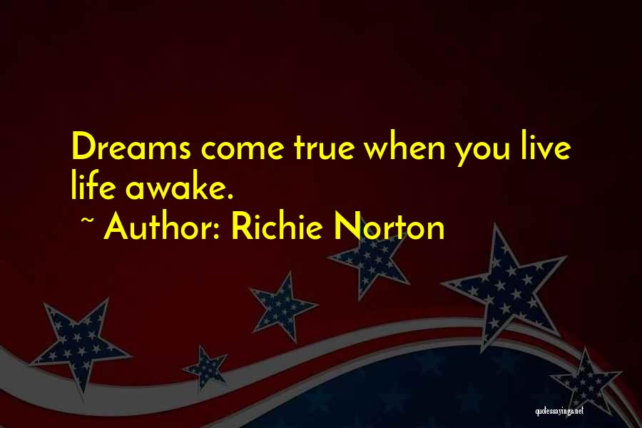 Richie Norton Quotes: Dreams Come True When You Live Life Awake.