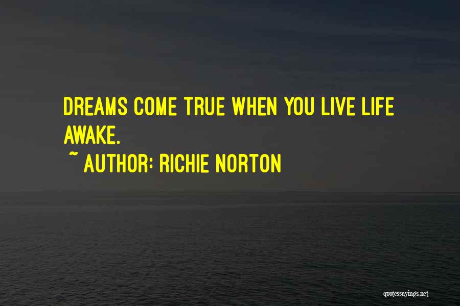 Richie Norton Quotes: Dreams Come True When You Live Life Awake.