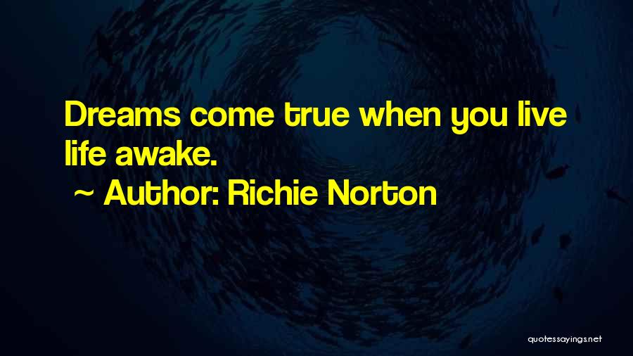 Richie Norton Quotes: Dreams Come True When You Live Life Awake.