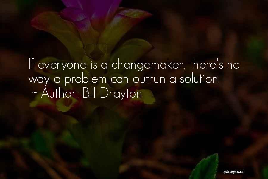 Bill Drayton Quotes: If Everyone Is A Changemaker, There's No Way A Problem Can Outrun A Solution