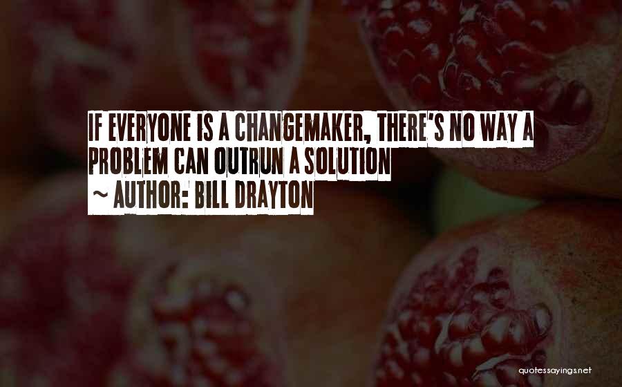 Bill Drayton Quotes: If Everyone Is A Changemaker, There's No Way A Problem Can Outrun A Solution