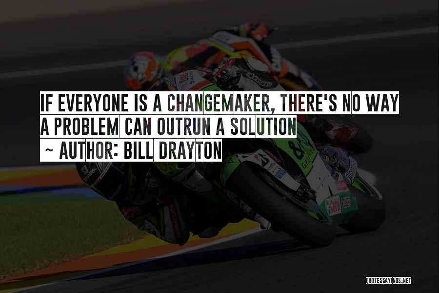 Bill Drayton Quotes: If Everyone Is A Changemaker, There's No Way A Problem Can Outrun A Solution