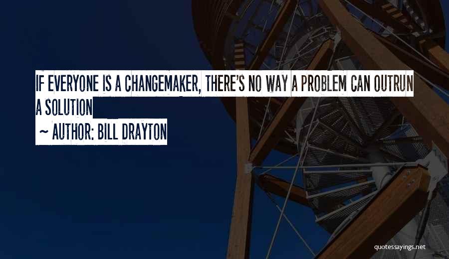 Bill Drayton Quotes: If Everyone Is A Changemaker, There's No Way A Problem Can Outrun A Solution