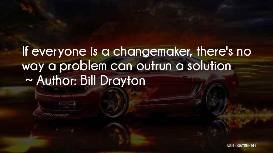 Bill Drayton Quotes: If Everyone Is A Changemaker, There's No Way A Problem Can Outrun A Solution