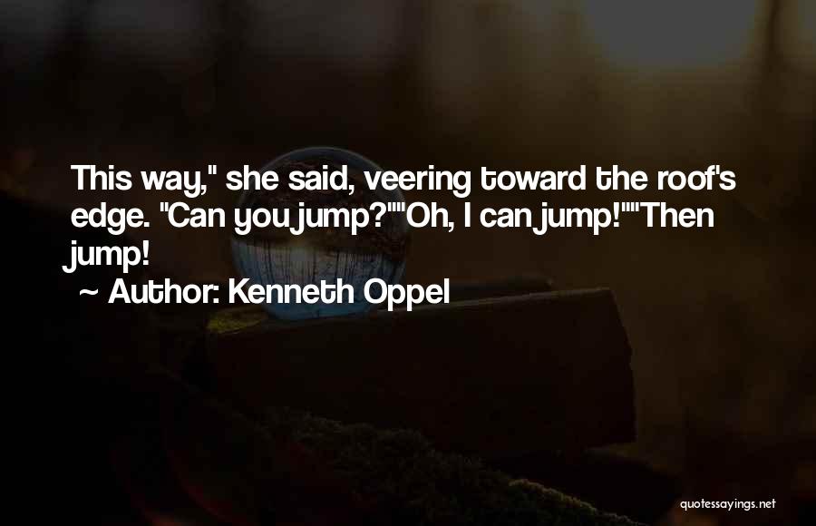 Kenneth Oppel Quotes: This Way, She Said, Veering Toward The Roof's Edge. Can You Jump?oh, I Can Jump!then Jump!