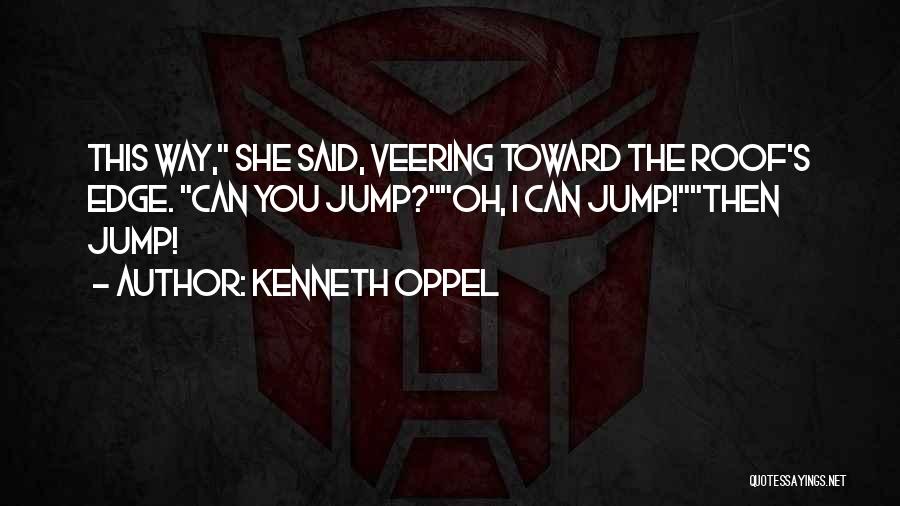 Kenneth Oppel Quotes: This Way, She Said, Veering Toward The Roof's Edge. Can You Jump?oh, I Can Jump!then Jump!