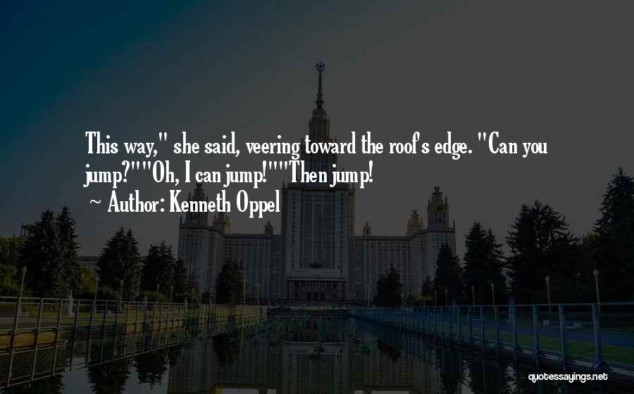 Kenneth Oppel Quotes: This Way, She Said, Veering Toward The Roof's Edge. Can You Jump?oh, I Can Jump!then Jump!