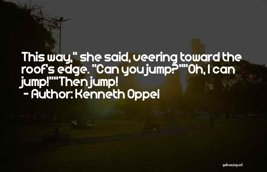 Kenneth Oppel Quotes: This Way, She Said, Veering Toward The Roof's Edge. Can You Jump?oh, I Can Jump!then Jump!