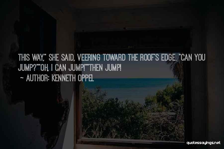 Kenneth Oppel Quotes: This Way, She Said, Veering Toward The Roof's Edge. Can You Jump?oh, I Can Jump!then Jump!