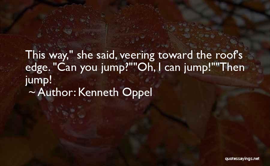 Kenneth Oppel Quotes: This Way, She Said, Veering Toward The Roof's Edge. Can You Jump?oh, I Can Jump!then Jump!