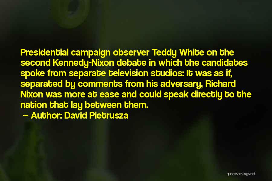 David Pietrusza Quotes: Presidential Campaign Observer Teddy White On The Second Kennedy-nixon Debate In Which The Candidates Spoke From Separate Television Studios: It