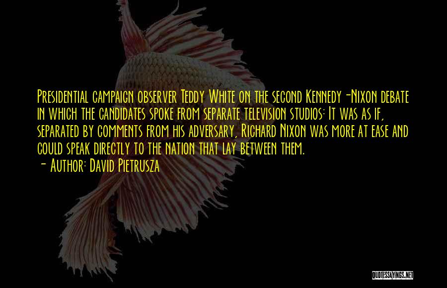 David Pietrusza Quotes: Presidential Campaign Observer Teddy White On The Second Kennedy-nixon Debate In Which The Candidates Spoke From Separate Television Studios: It