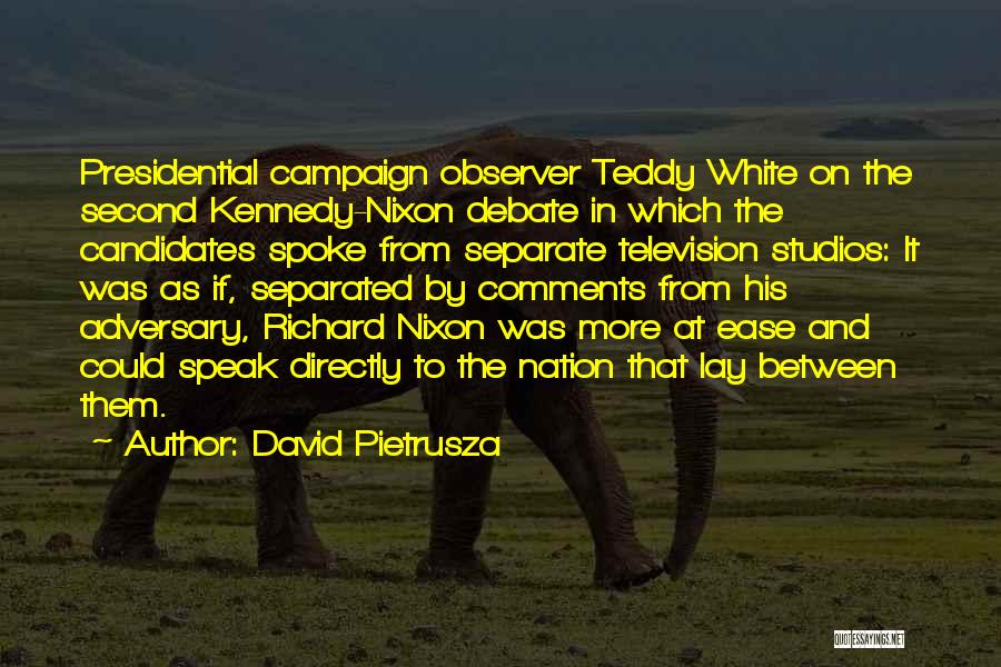 David Pietrusza Quotes: Presidential Campaign Observer Teddy White On The Second Kennedy-nixon Debate In Which The Candidates Spoke From Separate Television Studios: It