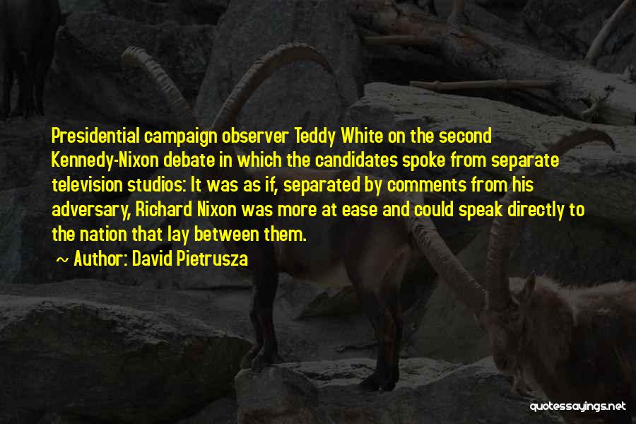 David Pietrusza Quotes: Presidential Campaign Observer Teddy White On The Second Kennedy-nixon Debate In Which The Candidates Spoke From Separate Television Studios: It