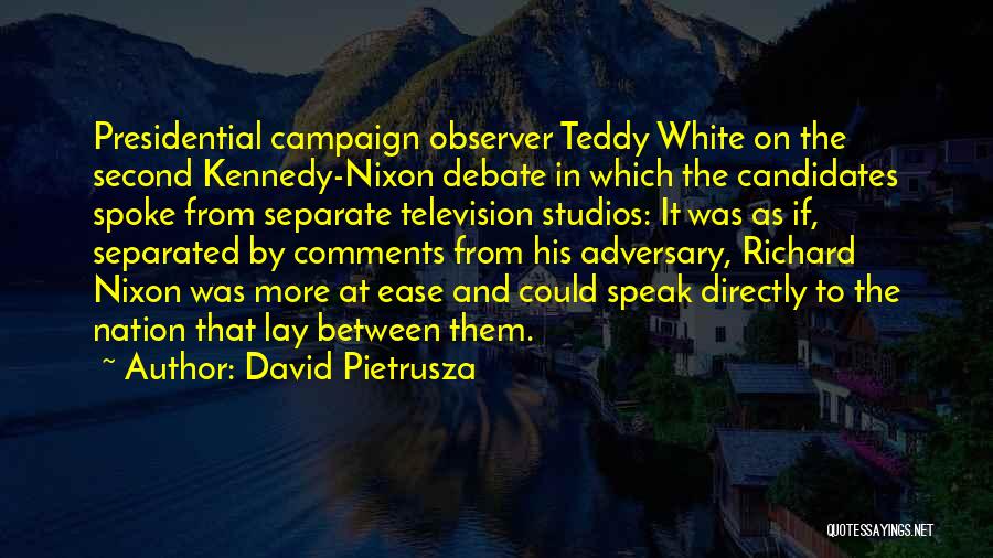 David Pietrusza Quotes: Presidential Campaign Observer Teddy White On The Second Kennedy-nixon Debate In Which The Candidates Spoke From Separate Television Studios: It