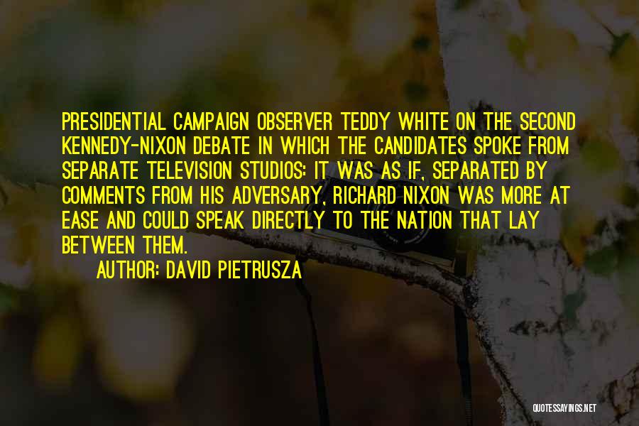 David Pietrusza Quotes: Presidential Campaign Observer Teddy White On The Second Kennedy-nixon Debate In Which The Candidates Spoke From Separate Television Studios: It