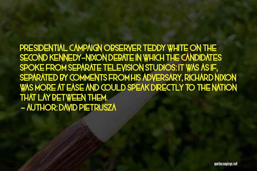 David Pietrusza Quotes: Presidential Campaign Observer Teddy White On The Second Kennedy-nixon Debate In Which The Candidates Spoke From Separate Television Studios: It