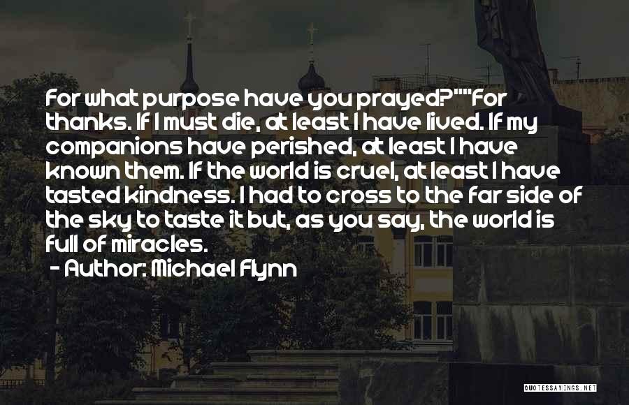 Michael Flynn Quotes: For What Purpose Have You Prayed?for Thanks. If I Must Die, At Least I Have Lived. If My Companions Have