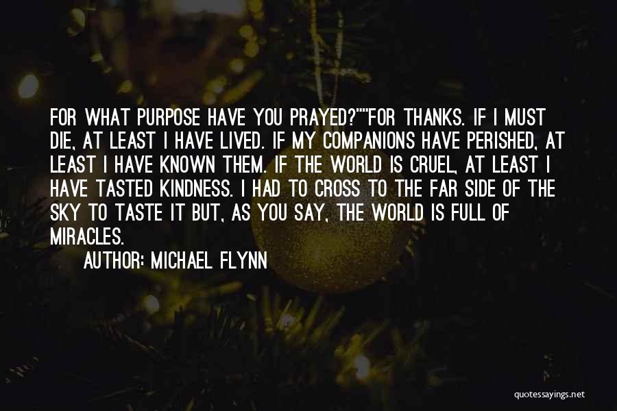 Michael Flynn Quotes: For What Purpose Have You Prayed?for Thanks. If I Must Die, At Least I Have Lived. If My Companions Have
