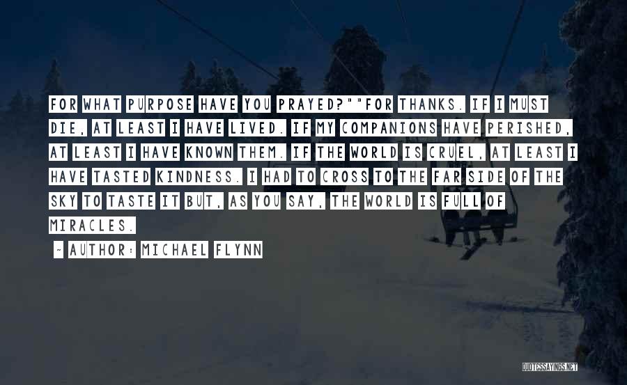 Michael Flynn Quotes: For What Purpose Have You Prayed?for Thanks. If I Must Die, At Least I Have Lived. If My Companions Have