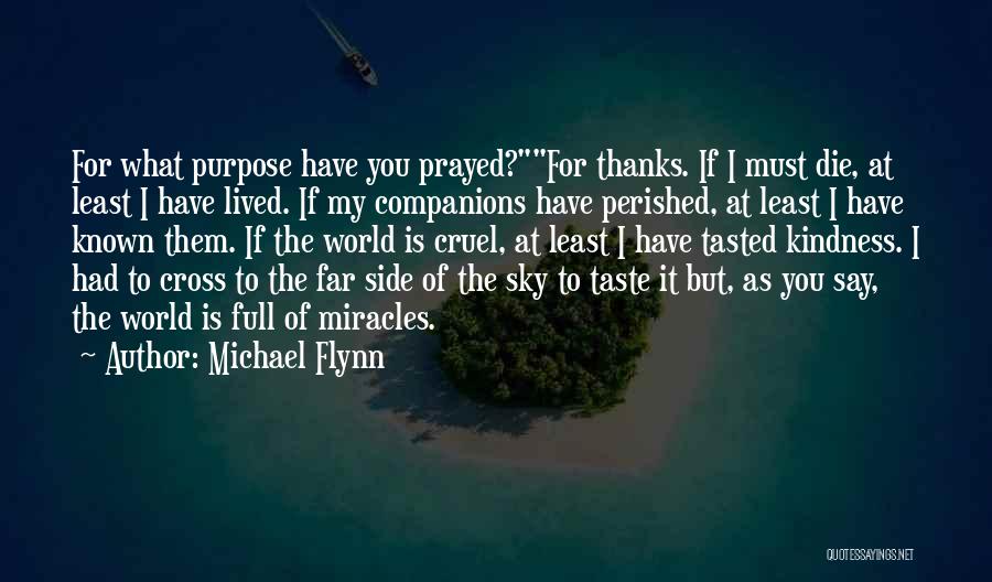 Michael Flynn Quotes: For What Purpose Have You Prayed?for Thanks. If I Must Die, At Least I Have Lived. If My Companions Have