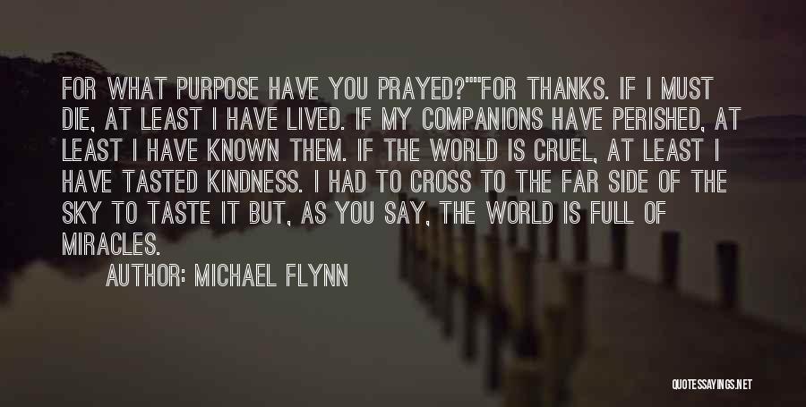 Michael Flynn Quotes: For What Purpose Have You Prayed?for Thanks. If I Must Die, At Least I Have Lived. If My Companions Have