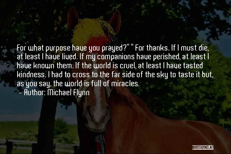 Michael Flynn Quotes: For What Purpose Have You Prayed?for Thanks. If I Must Die, At Least I Have Lived. If My Companions Have