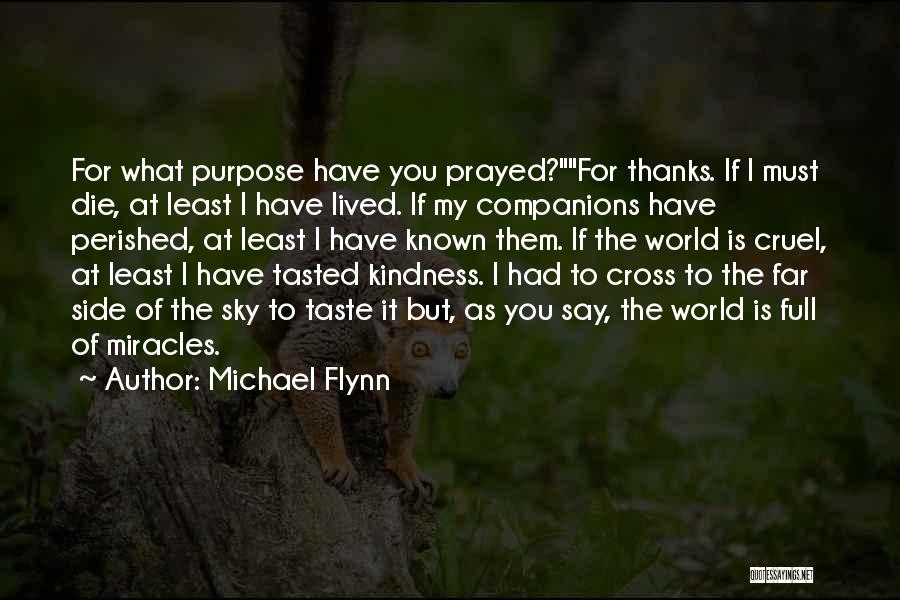 Michael Flynn Quotes: For What Purpose Have You Prayed?for Thanks. If I Must Die, At Least I Have Lived. If My Companions Have