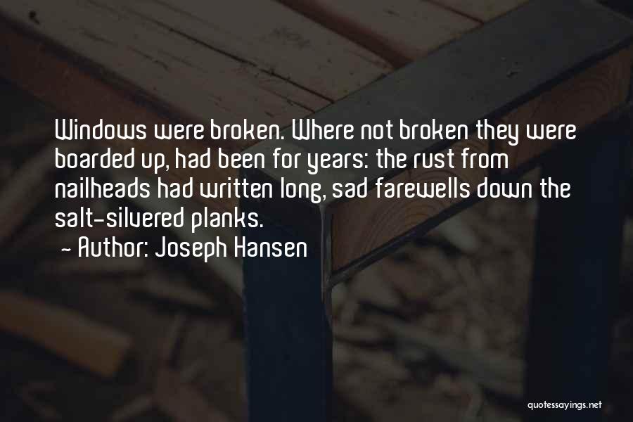 Joseph Hansen Quotes: Windows Were Broken. Where Not Broken They Were Boarded Up, Had Been For Years: The Rust From Nailheads Had Written