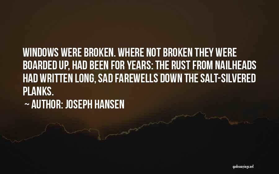 Joseph Hansen Quotes: Windows Were Broken. Where Not Broken They Were Boarded Up, Had Been For Years: The Rust From Nailheads Had Written