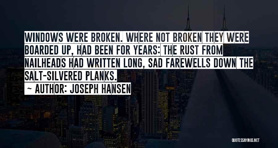 Joseph Hansen Quotes: Windows Were Broken. Where Not Broken They Were Boarded Up, Had Been For Years: The Rust From Nailheads Had Written