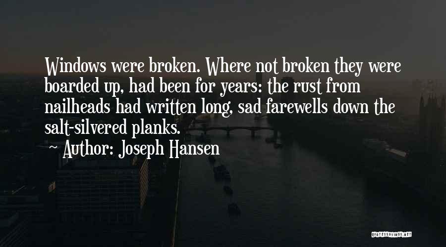 Joseph Hansen Quotes: Windows Were Broken. Where Not Broken They Were Boarded Up, Had Been For Years: The Rust From Nailheads Had Written