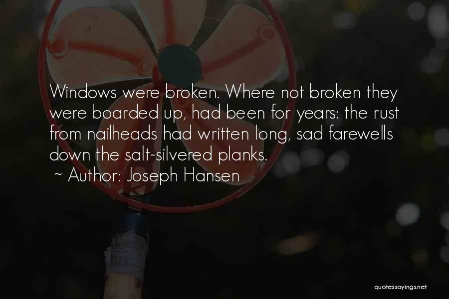 Joseph Hansen Quotes: Windows Were Broken. Where Not Broken They Were Boarded Up, Had Been For Years: The Rust From Nailheads Had Written