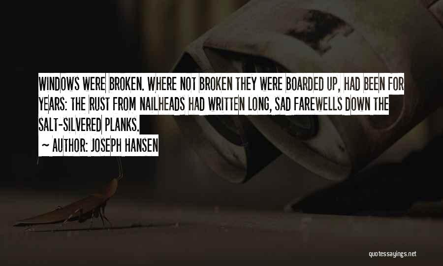 Joseph Hansen Quotes: Windows Were Broken. Where Not Broken They Were Boarded Up, Had Been For Years: The Rust From Nailheads Had Written