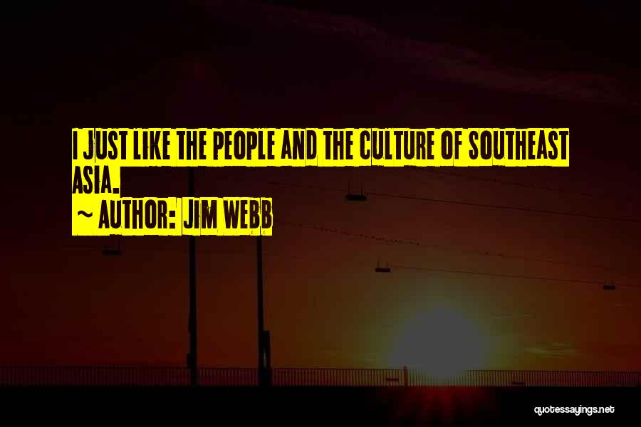 Jim Webb Quotes: I Just Like The People And The Culture Of Southeast Asia.