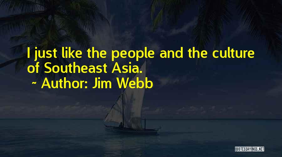 Jim Webb Quotes: I Just Like The People And The Culture Of Southeast Asia.