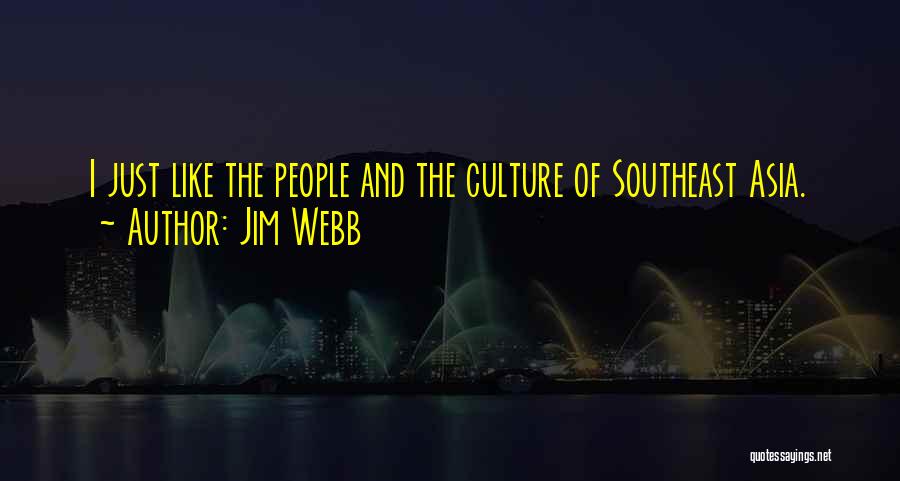 Jim Webb Quotes: I Just Like The People And The Culture Of Southeast Asia.