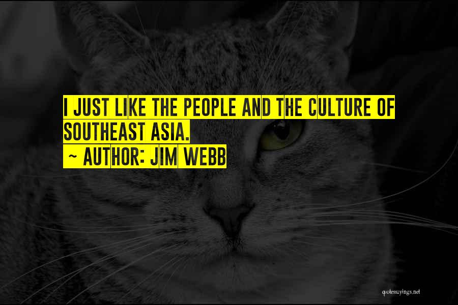Jim Webb Quotes: I Just Like The People And The Culture Of Southeast Asia.