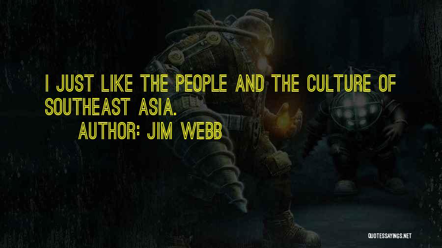 Jim Webb Quotes: I Just Like The People And The Culture Of Southeast Asia.