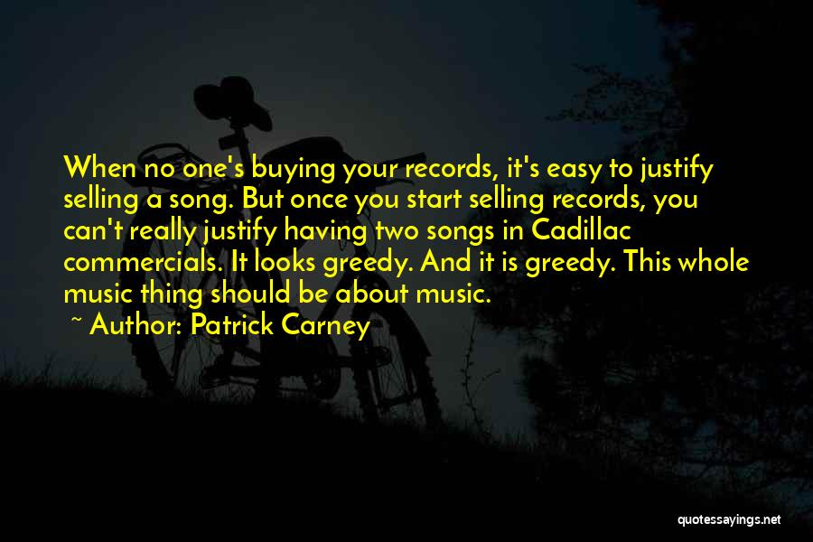 Patrick Carney Quotes: When No One's Buying Your Records, It's Easy To Justify Selling A Song. But Once You Start Selling Records, You