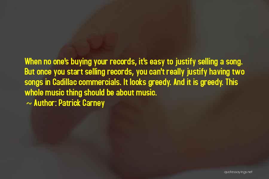 Patrick Carney Quotes: When No One's Buying Your Records, It's Easy To Justify Selling A Song. But Once You Start Selling Records, You